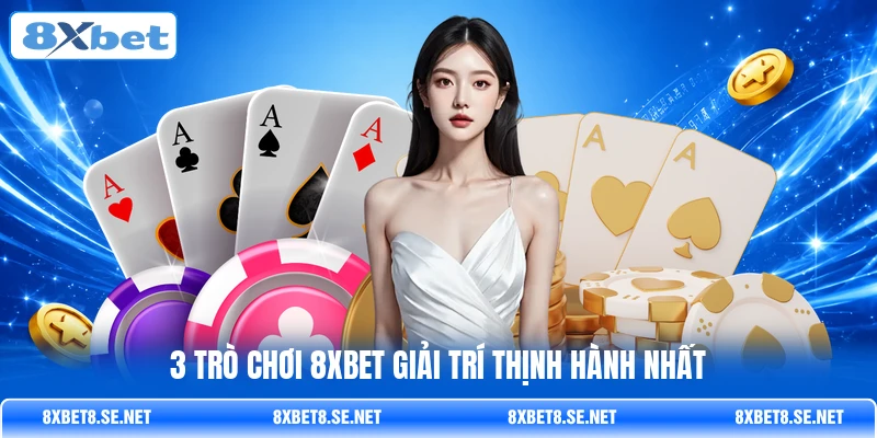 3 trò chơi 8XBET giải trí thịnh hành nhất 3 trò chơi 8XBET giải trí thịnh hành nhất