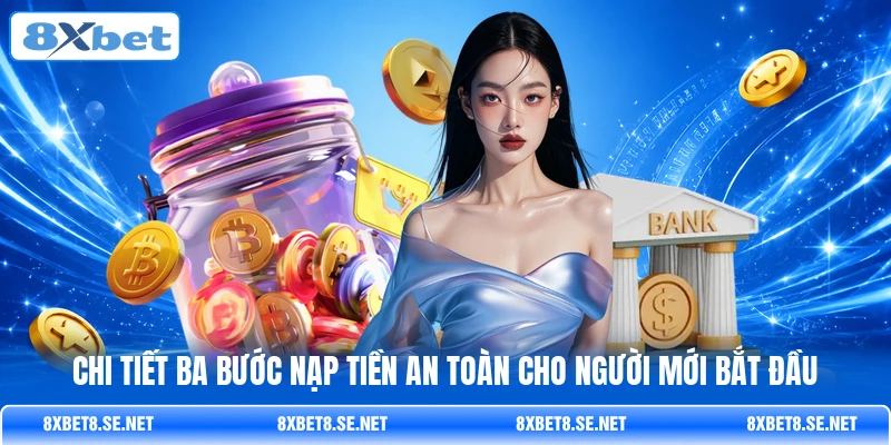 Chi tiết ba bước nạp tiền an toàn cho người mới bắt đầu Chi tiết ba bước nạp tiền an toàn cho người mới bắt đầu