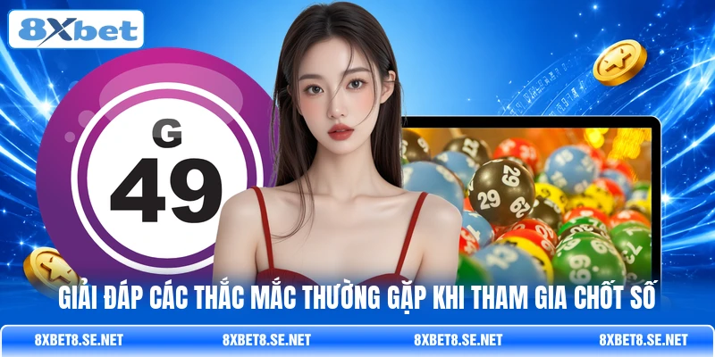 Giải đáp các thắc mắc thường gặp khi tham gia chốt số Giải đáp các thắc mắc thường gặp khi tham gia chốt số