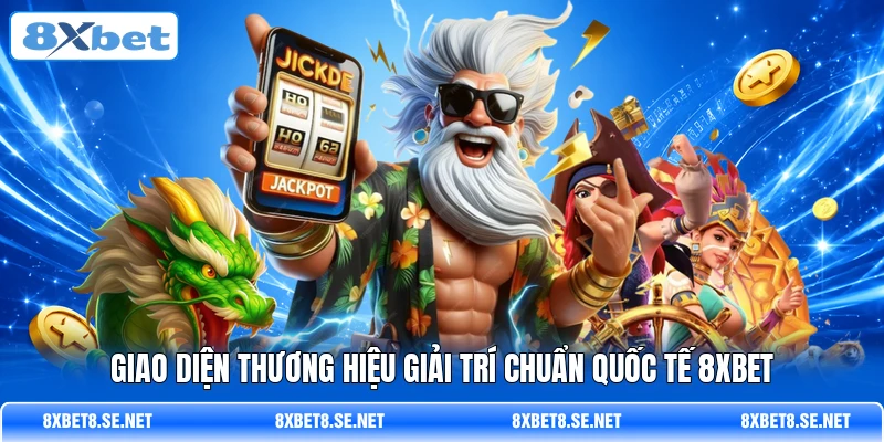 Giao diện thương hiệu giải trí chuẩn quốc tế 8XBET Giao diện thương hiệu giải trí chuẩn quốc tế 8XBET