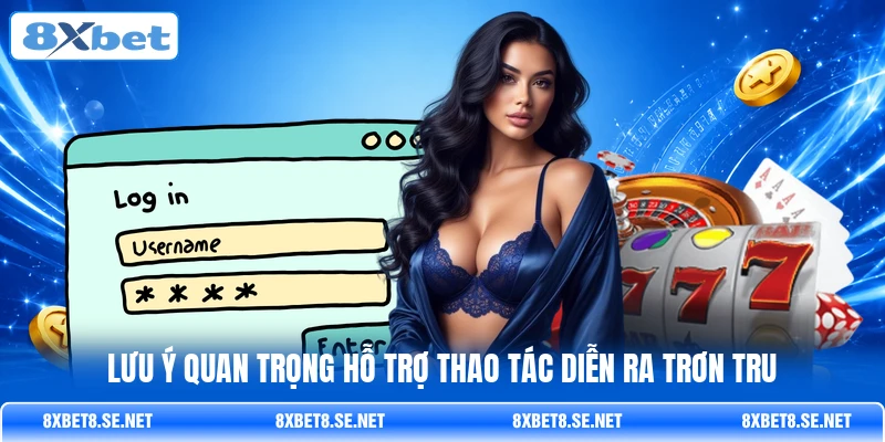 Lưu ý quan trọng hỗ trợ thao tác diễn ra trơn tru Lưu ý quan trọng hỗ trợ thao tác diễn ra trơn tru