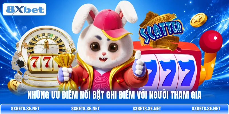 Những ưu điểm nổi bật ghi điểm với người tham gia Những ưu điểm nổi bật ghi điểm với người tham gia
